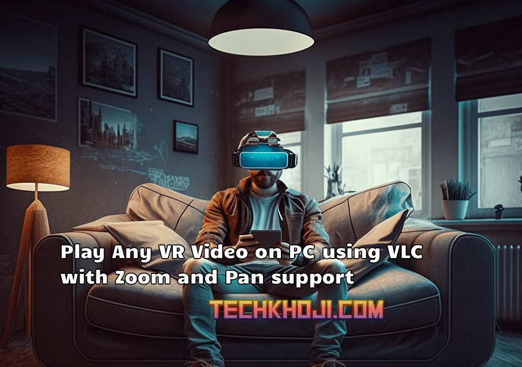 Easily Play Any VR or 360 Video on PC with VLC using this Fix - TechKhoji